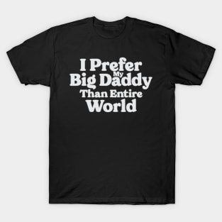 I Prefer My Big Daddy Than Entire World T-Shirt